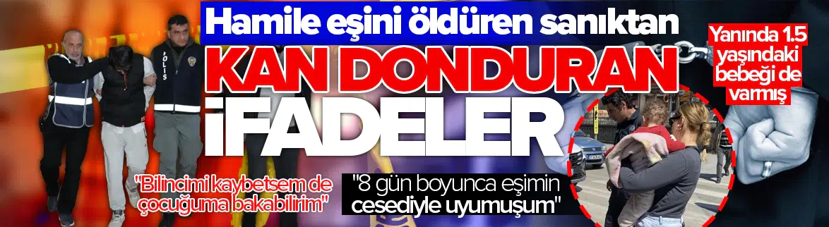 Kastamonu'daki hamile eş cinayetinde kan donduran ifade