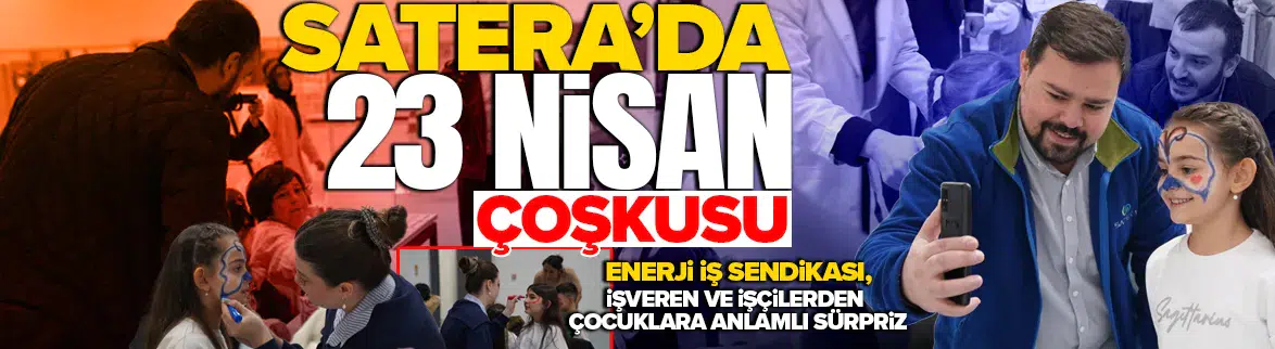 Satera’da 23 Nisan coşkusu: Enerji İş Sendikası, işveren ve işçilerden çocuklara anlamlı sürpriz