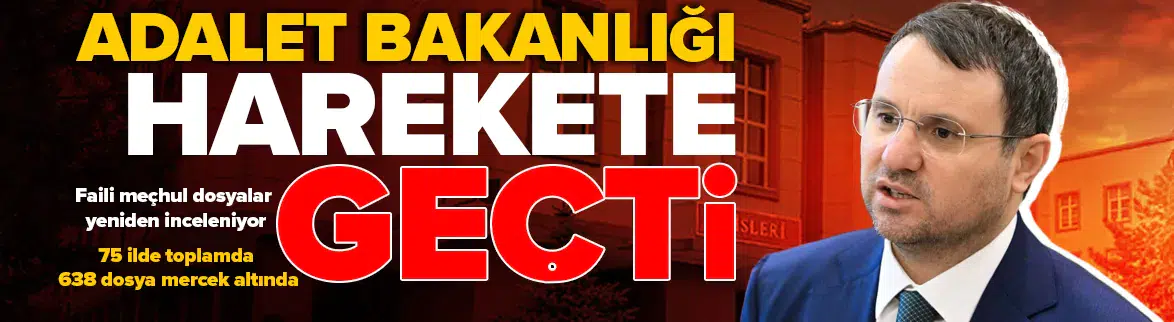 Adalet Bakanlığı harekete geçti : Faili meçhul dosyalar yeniden inceleniyor