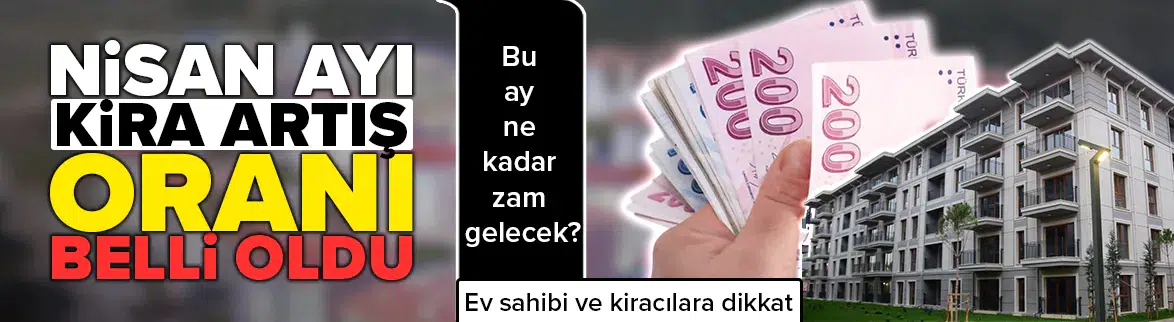 Nisan ayı kira artış tavanı yüzde 32,82 oldu