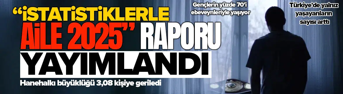 TÜİK İstatistiklerle Aile 2025 raporunu açıkladı