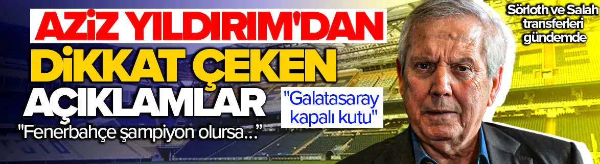 Aziz Yıldırım’dan seçim öncesi çarpıcı sözler
