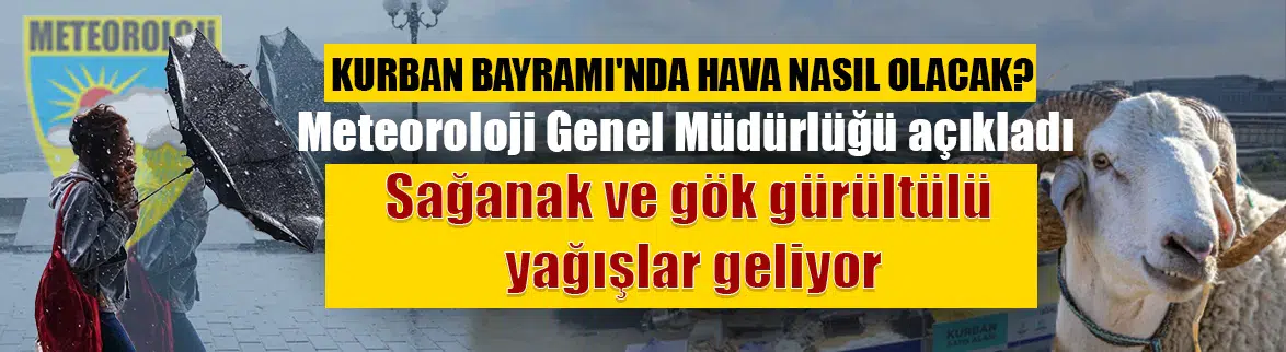 Kurban Bayramı'nda hava nasıl olacak? Sağanak yağışlar geliyor