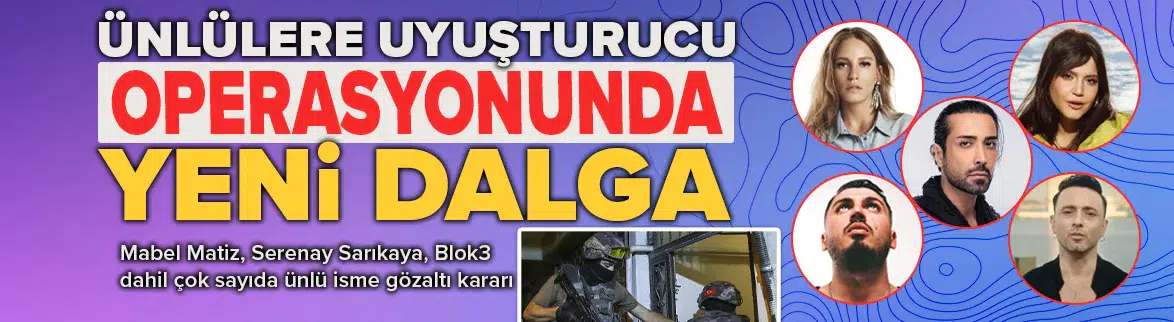 Ünlülere uyuşturucu operasyonunda yeni dalga