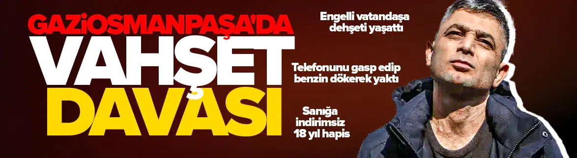Engelli genci benzinle yakan sanığa 18 yıl hapis