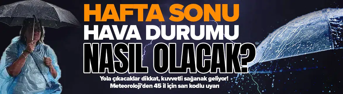 Meteoroloji'den 45 ile sarı kodlu uyarı