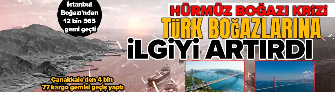 Hürmüz Boğazı krizi Türk boğazlarına ilgiyi artırdı