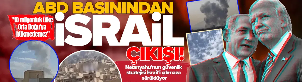 ABD basınından İsrail çıkışı : 10 milyonluk ülke Orta Doğu’ya hükmedemez