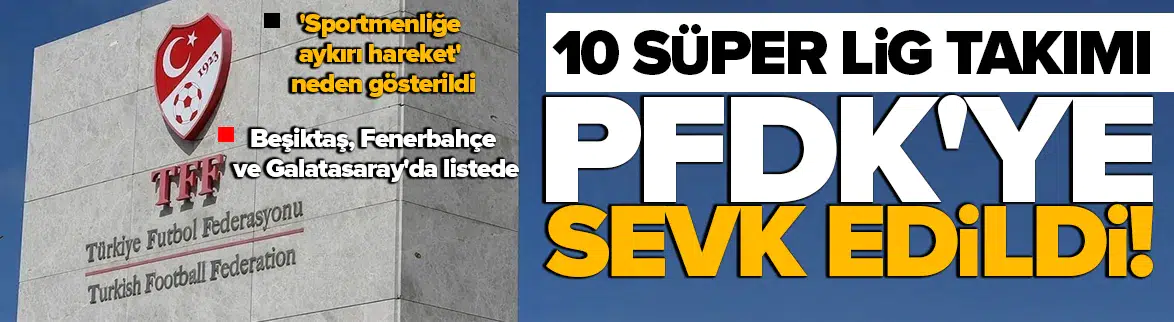 10 Süper Lig takımı PFDK'ye sevk edildi