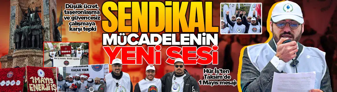 Sendikal hareketin yeni öncüsü: Hür İş, 1 Mayıs'ta Taksim'de