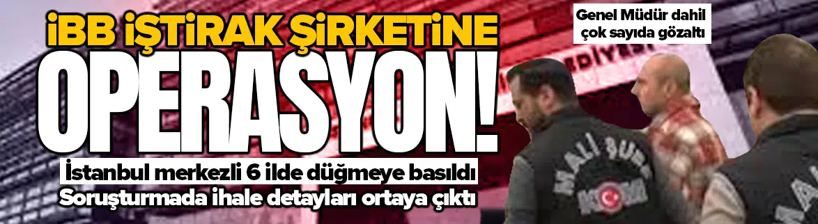 İBB iştirak şirketine operasyon: 57 gözaltı