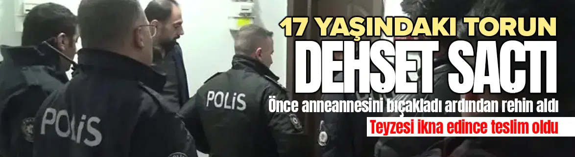 Erzurum'da torun dehşeti : Anneannesini bıçaklayıp rehin aldı