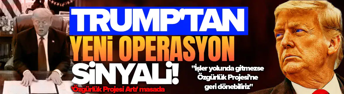Trump'tan yeni operasyon sinyali : 'Özgürlük Projesi Artı'