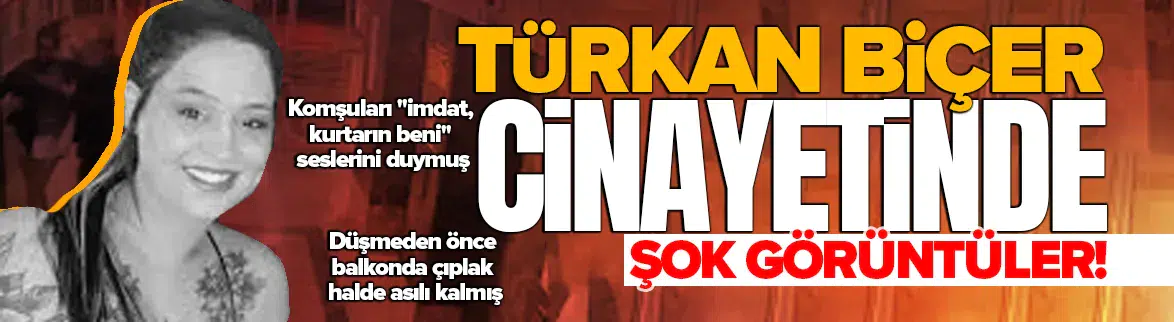 Türkan Biçer'in şüpheli ölümünde görüntüler ortaya çıktı