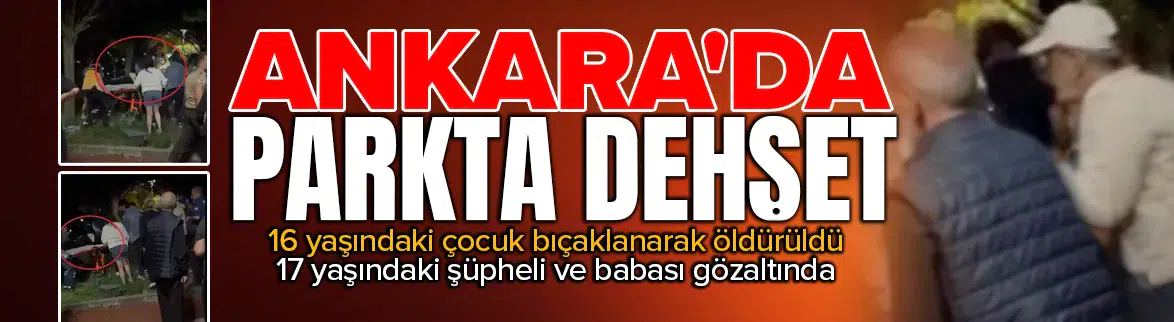 16 yaşındaki çocuk bıçaklanarak öldürüldü