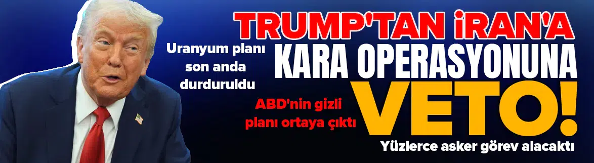 Trump'tan İran'a kara operasyonuna veto