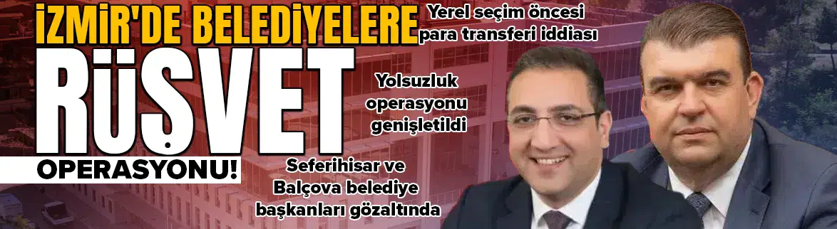 İzmir'de CHP'li belediyelere rüşvet operasyonu