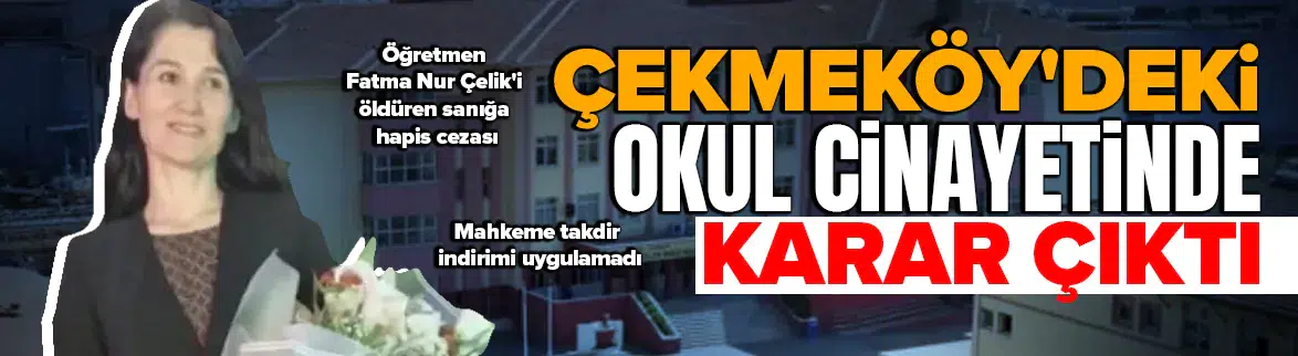 Çekmeköy'deki okul cinayetinde karar