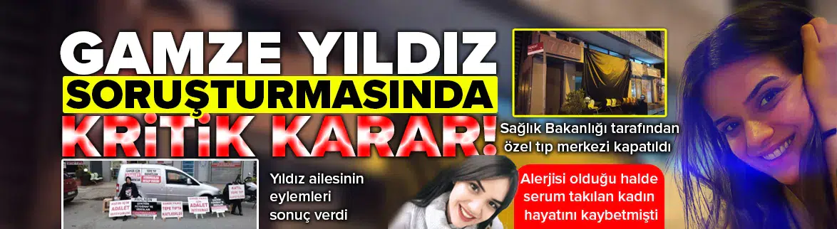 Ümraniye’de serum sonrası ölen Gamze Yıldız olayında tıp merkezi kapatıldı