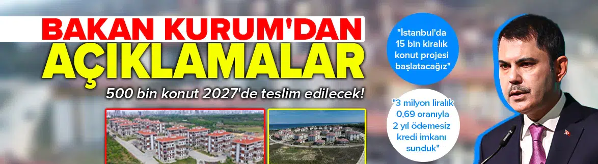 500 bin konut projesinde teslim tarihleri belli oldu !