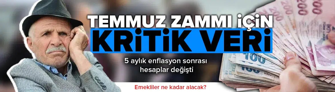 Temmuz zammı için kritik veri geldi : Emekliler ne kadar alacak?