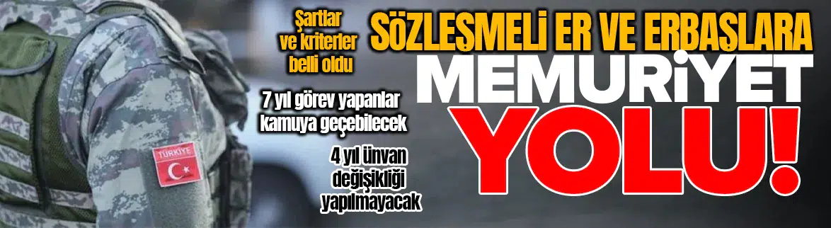 7 yıl görev yapan sözleşmeli erlere memuriyet yolu açılıyor