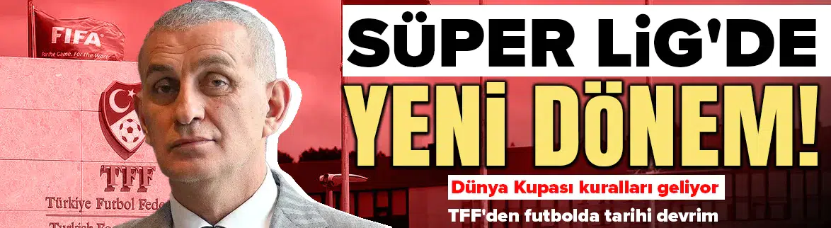 Süper Lig'de yeni dönem başlıyor