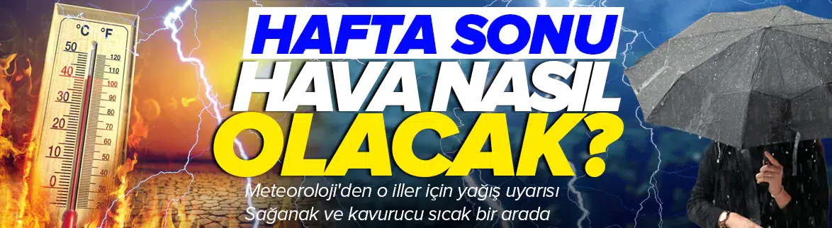 Hafta sonu hava nasıl olacak?