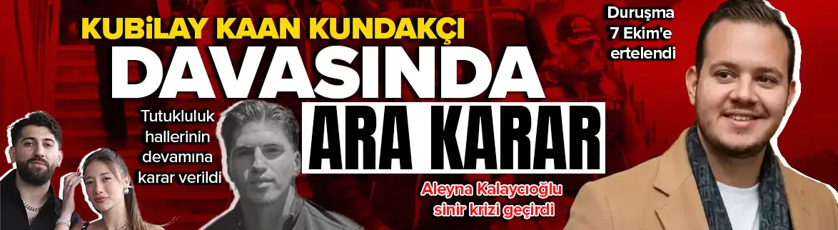 Kubilay Kaan Kundakçı davasında ara karar