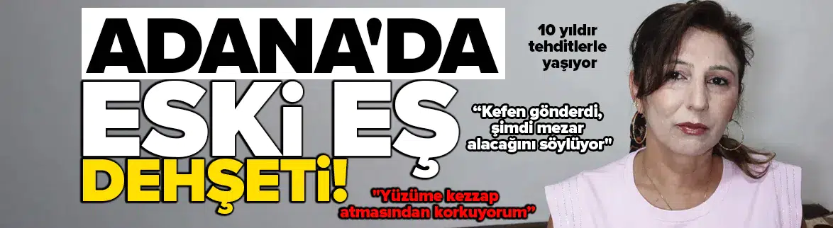 Adana'da boşandığı eşinin tehditleri bitmedi