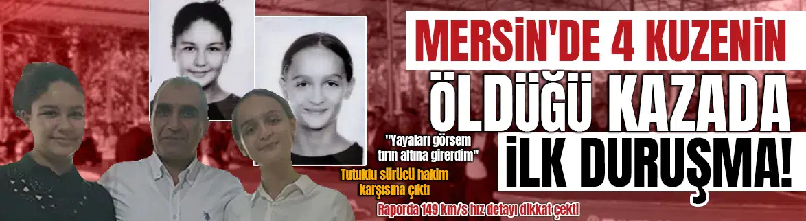 4 kuzenin ölümüne neden olan sürücü hakim karşısında