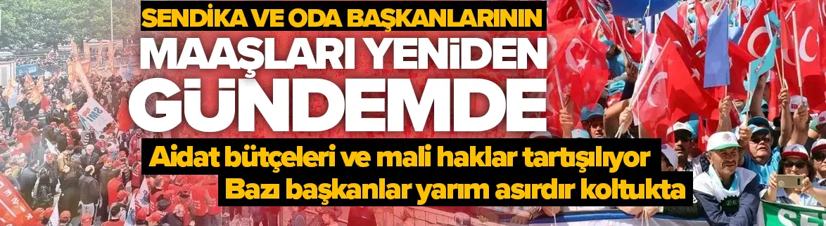 Sendika ve oda başkanlarının maaşları yeniden gündemde