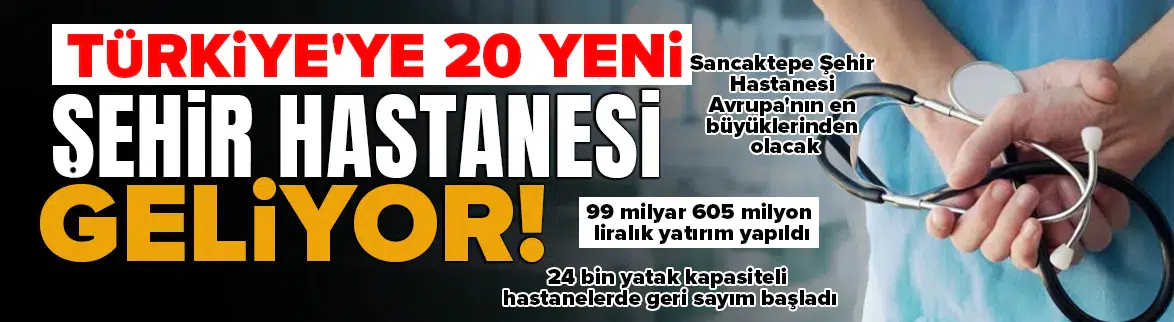 Türkiye’nin sağlık haritası değişiyor ! 20 yeni şehir hastanesi daha geliyor