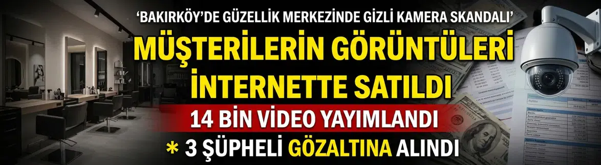 Bakırköy’de güzellik merkezinde gizli kamera skandalı