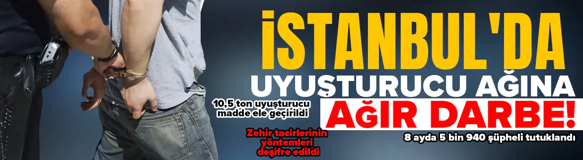 İstanbul’da uyuşturucu tacirlerine ağır darbe
