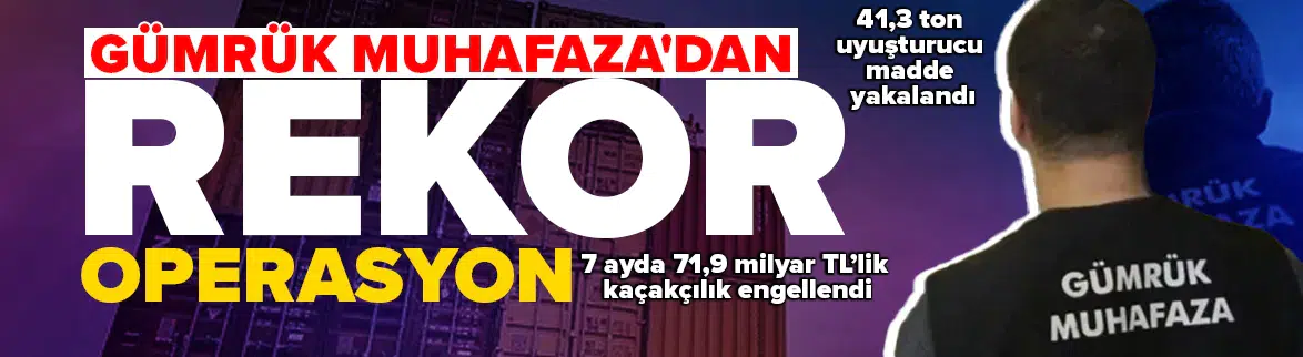 Gümrük Muhafaza'dan rekor operasyon