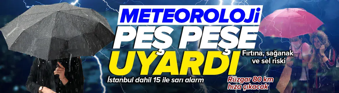 Meteoroloji peş peşe uyardı