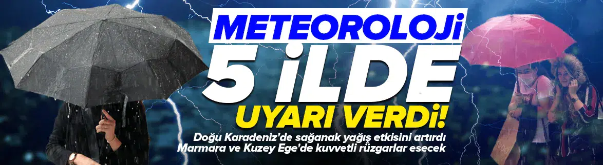 Meteoroloji tek tek açıkladı : 5 il için kuvvetli yağış uyarısı !