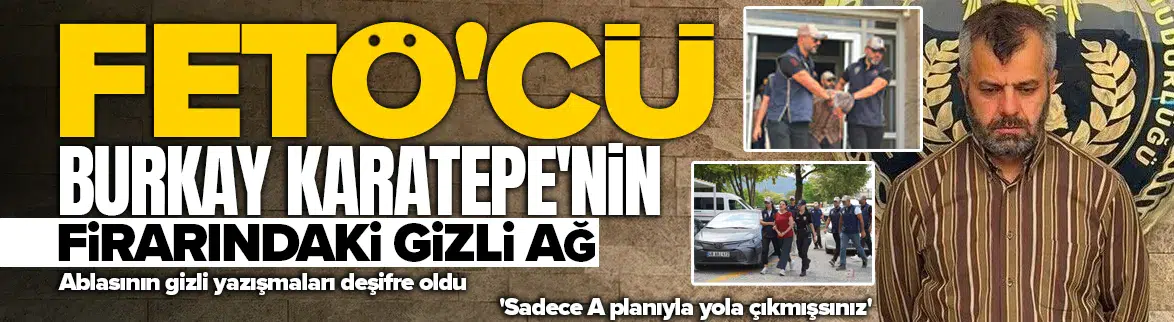 FETÖ'cü Burkay Karatepe'nin firarındaki gizli beyin