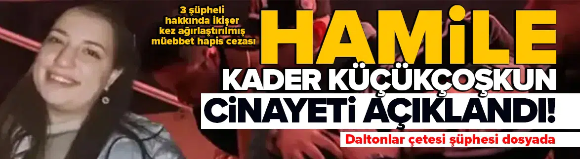 26 haftalık hamile Kader Küçükcoşkun cinayeti sonuçlandı