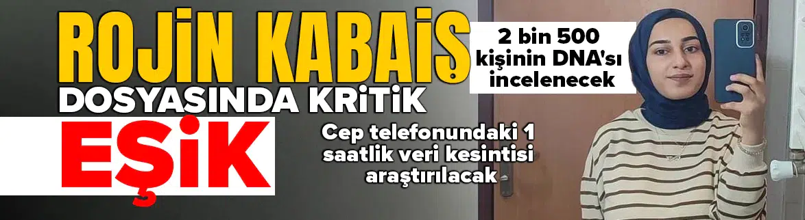 Rojin Kabaiş dosyasında telefondaki veri kesintisi mercek altında
