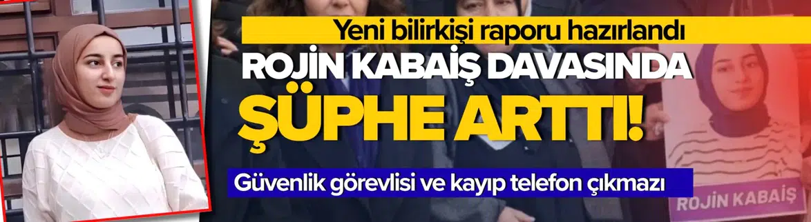 Rojin Kabaiş soruşturmasında 4 kritik şüphe çıkmazı