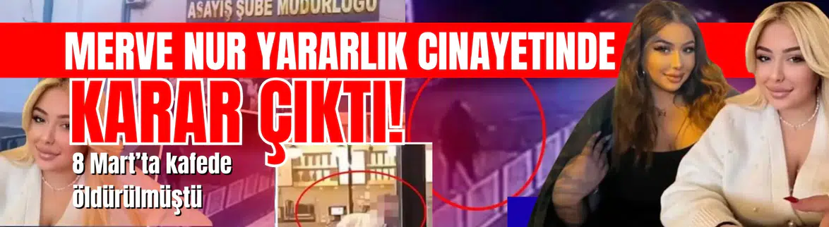 Merve Nur Yararlık cinayetinde karar: Sanığa 29 yıl hapis