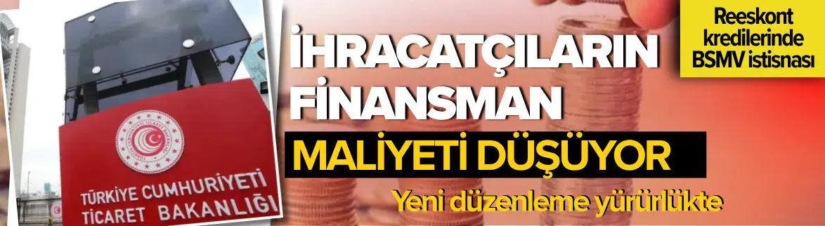 İhracatçıların finansman maliyetini düşürecek yeni düzenleme
