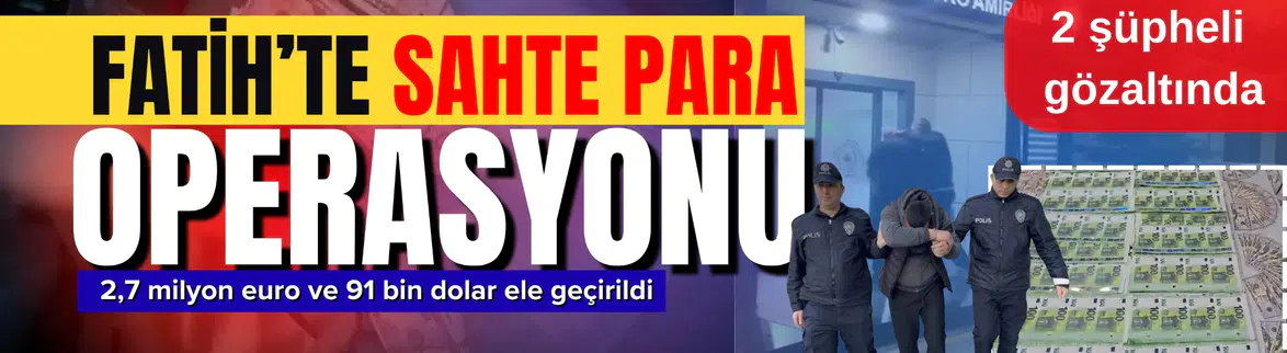 Fatih'te sahte para operasyonu