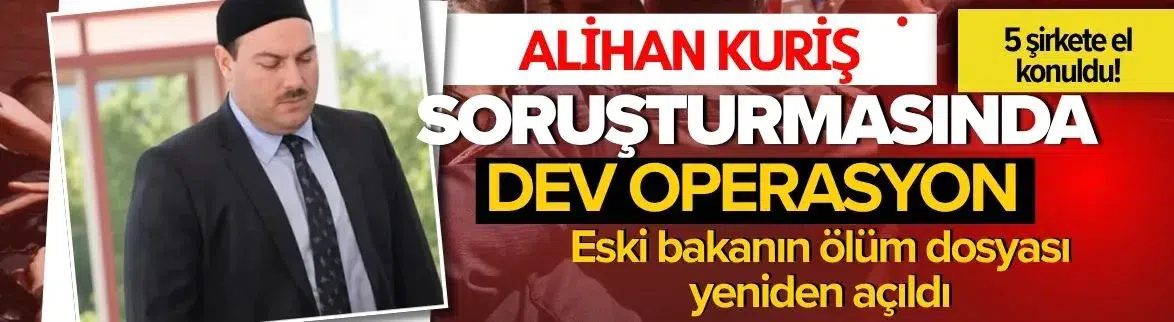 Alihan Kuriş soruşturmasında 5 şirkete el konuldu