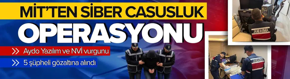 MİT'ten siber casusluk operasyonu : 5 gözaltı