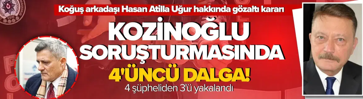 Kaşif Kozinoğlu soruşturmasında Hasan Atilla Uğur hakkında gözaltı kararı