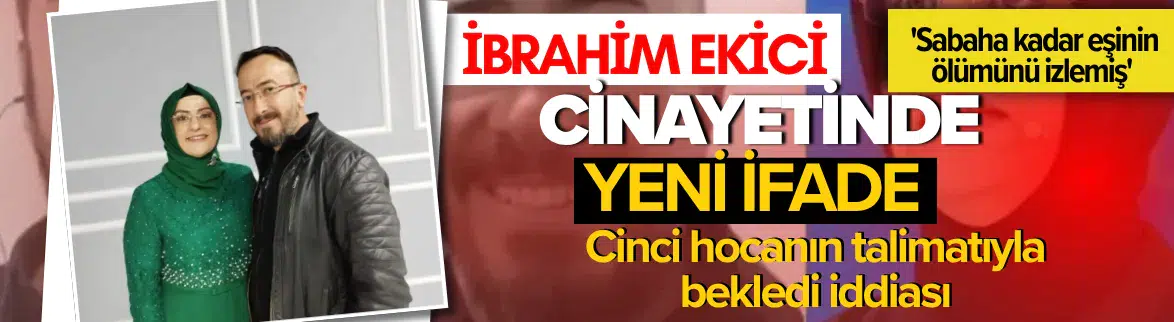 İbrahim Ekici cinayetinde yeni ifade