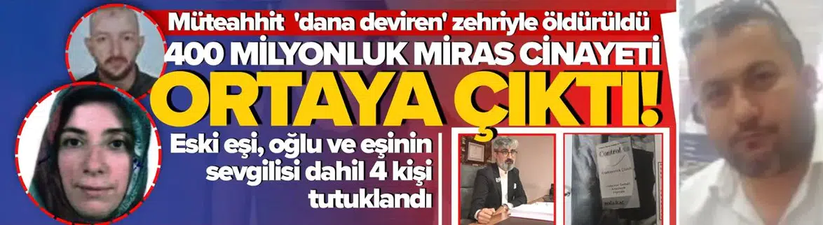 Miras için 'dana deviren' zehriyle öldürüldü